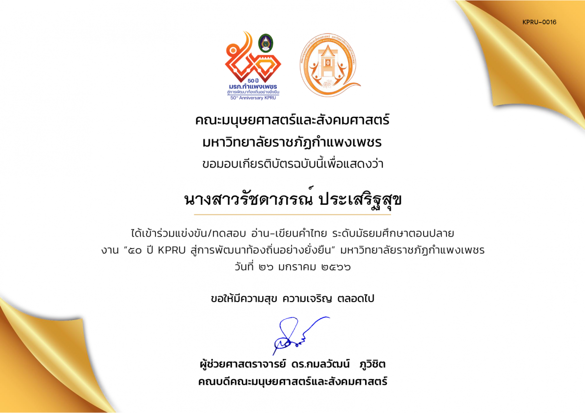 เกียรติบัตร เกียรติบัตรนักเรียนที่เข้าร่วมการแข่งขัน/ทดสอบ อ่าน-เขียนคำไทย ระดับมัธยมศึกษาตอนปลาย งาน “50 ปี KPRU สู่การพัฒนาท้องถิ่นอย่างยั่งยืน” มหาวิทยาลัยราชภัฏกำแพงเพชร ระหว่างวันที่ 26-28 มกราคม 2566 ของ นางสาวรัชดาภรณ์ ประเสริฐสุข