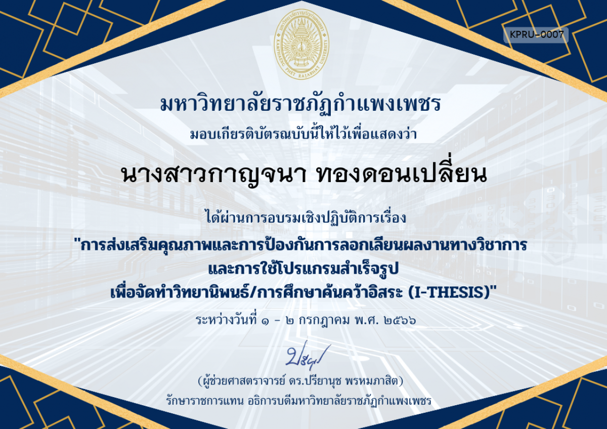 เกียรติบัตร การอบรมเชิงปฏิบัติการเรื่อง การส่งเสริมคุณภาพและการป้องกันการลอกเลียนผลงานทางวิชาการ  และการใช้โปรแกรมสำเร็จรูป เพื่อวิทยานิพนธ์/การศึกษาค้นคว้าอิสระ (I-THESIS) ของ นางสาวกาญจนา ทองดอนเปลี่ยน