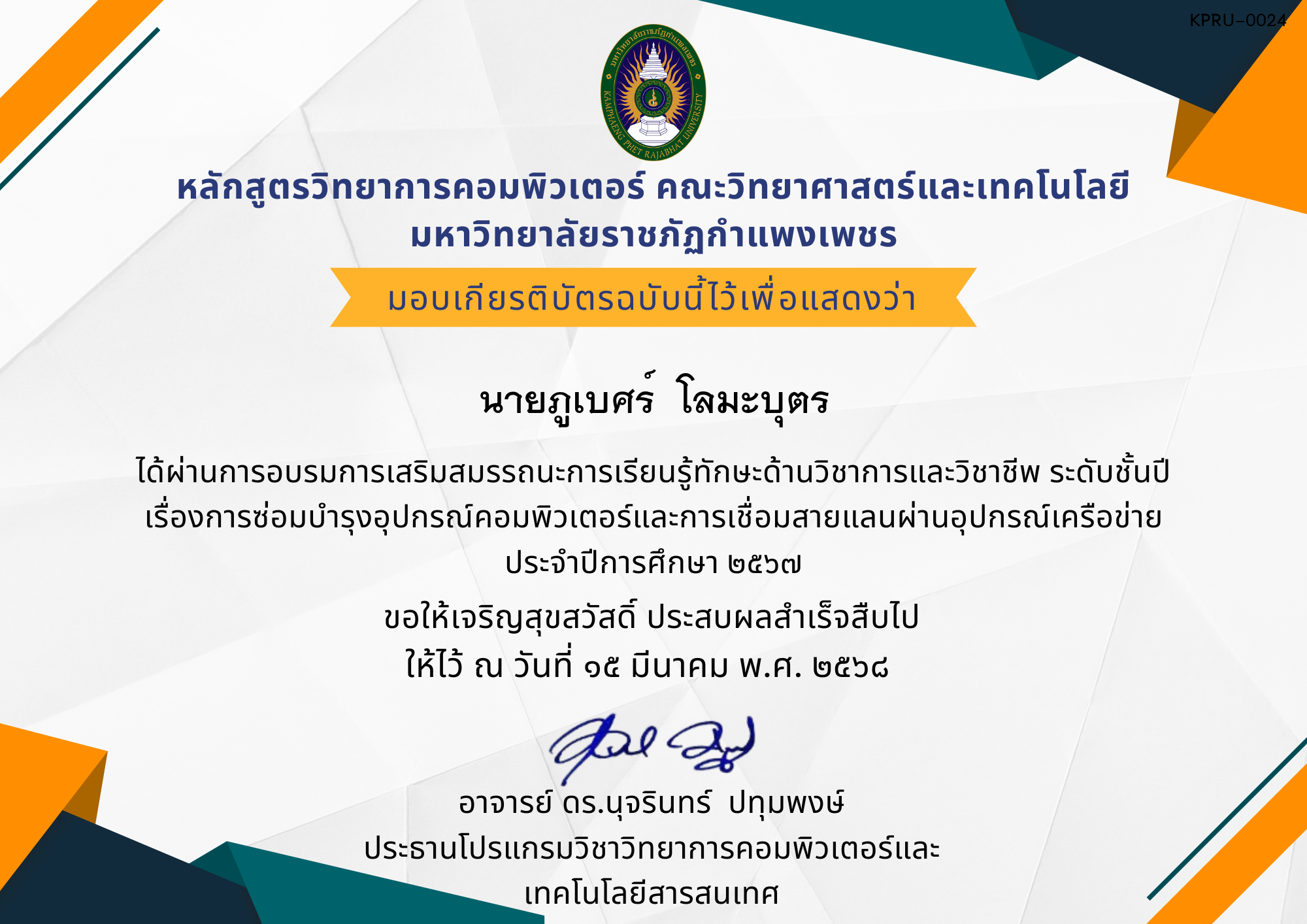 เกียรติบัตร การอบรมการเสริมสมรรถนะการเรียนรู้ทักษะด้านวิชาการและวิชาชีพ ระดับชั้นปีเรื่องการซ่อมบำรุงอุปกรณ์คอมพิวเตอร์และการเชื่อมสายแลนผ่านอุปกรณ์เครือข่าย ประจำปีการศึกษา ๒๕๖๗ ของ นายภูเบศร์  โลมะบุตร
